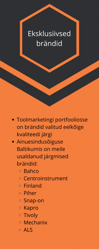 Toolmarketingi portfooliosse on brändid valitud eelkõige kvaliteedi järgi  Ainuesindusõiguse Baltikumis on meile usaldanud järgmised brändid: Bahco Centroinstrument Finland Piher Snap-on Kapro Tivoly Mechanix ALS